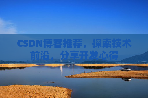 CSDN博客推荐，探索技术前沿，分享开发心得